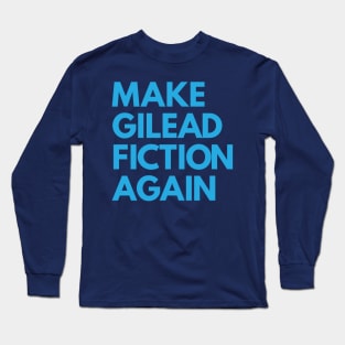 MAKE GILEAD FICTION AGAIN Long Sleeve T-Shirt